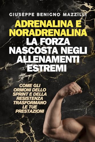Adrenalina e Noradrenalina: La Forza Nascosta negli Allenamenti Estremi: Come gli ormoni dello sprint e della resistenza trasformano le tue prestazioni Adrenalina e Noradrenalina: La Forza Nascosta negli Allenamenti Estremi: Come gli ormoni dello sprint e della resistenza trasformano le tue prestazioni von Independently published