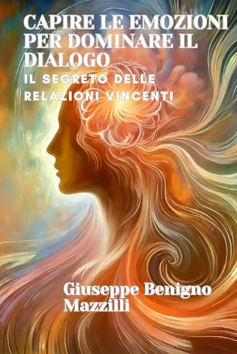 CAPIRE LE EMOZIONI PER DOMINARE IL DIALOGO: Il segreto delle relazioni vincenti CAPIRE LE EMOZIONI PER DOMINARE IL DIALOGO: Il segreto delle relazioni vincenti von Independently published