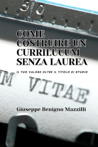 COME COSTRUIRE UN CURRILUCUM SENZA LAUREA: Il tuo valore oltre il titolo di studio - Il miglior libro della categoria da chi ha scritto più libri nella storia d'Italia COME COSTRUIRE UN CURRILUCUM SENZA LAUREA: Il tuo valore oltre il titolo di studio - Il miglior libro della categoria da chi ha scritto più libri nella storia d'Italia von Independently published