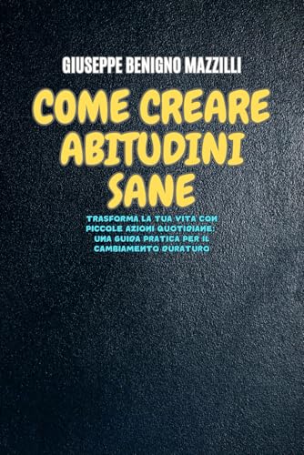 COME CREARE ABITUDINI SANE: Trasforma la tua vita con Piccole azioni quotidiane: Una guida pratica per il cambiamento duraturo COME CREARE ABITUDINI SANE: Trasforma la tua vita con Piccole azioni quotidiane: Una guida pratica per il cambiamento duraturo von Independently published