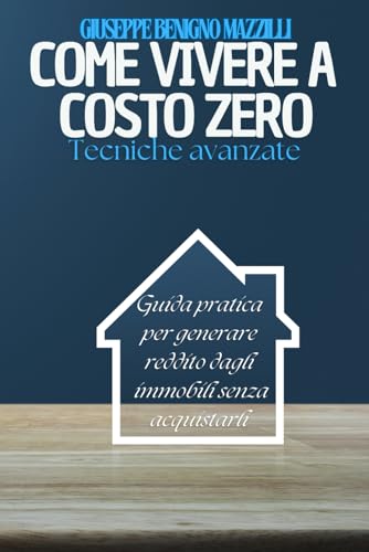 COME VIVERE A COSTO ZERO: Tecniche avanzate - Guida pratica per generare reddito dagli immobili senza acquistarli COME VIVERE A COSTO ZERO: Tecniche avanzate - Guida pratica per generare reddito dagli immobili senza acquistarli von Independently published