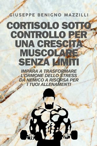 CORTISOLO SOTTO CONTROLLO PER UNA CRESCITA MUSCOLARE SENZA LIMITI: Impara A Trasformare L’ormone Dello Stress Da Nemico A Risorsa Per I Tuoi Allenamenti CORTISOLO SOTTO CONTROLLO PER UNA CRESCITA MUSCOLARE SENZA LIMITI: Impara A Trasformare L’ormone Dello Stress Da Nemico A Risorsa Per I Tuoi Allenamenti von Independently published