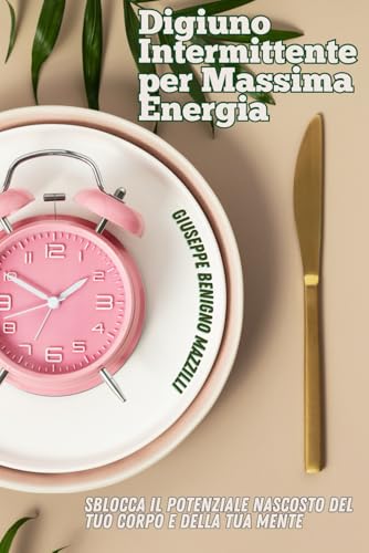 DIGIUNO INTERMITTENTE PER MASSIMA ENERGIA: Sblocca il potenziale nascosto del tuo corpo e della tua mente DIGIUNO INTERMITTENTE PER MASSIMA ENERGIA: Sblocca il potenziale nascosto del tuo corpo e della tua mente von Independently published