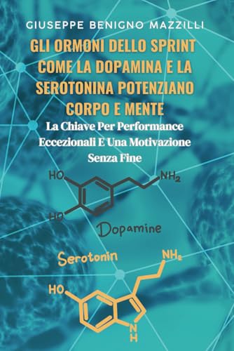 Gli Ormoni dello Sprint: Come la Dopamina e la Serotonina Potenziano Corpo e Mente: La chiave per performance eccezionali e una motivazione senza fine Gli Ormoni dello Sprint: Come la Dopamina e la Serotonina Potenziano Corpo e Mente: La chiave per performance eccezionali e una motivazione senza fine von Independently published