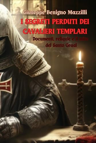 I SEGRETI PERDUTI DEI CAVALIERI TEMPLARI: Documenti, reliquie e il mito del Santo Graal I SEGRETI PERDUTI DEI CAVALIERI TEMPLARI: Documenti, reliquie e il mito del Santo Graal von Independently published