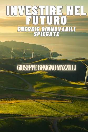 INVESTIRE NEL FUTURO: Energie rinnovabili spiegate INVESTIRE NEL FUTURO: Energie rinnovabili spiegate von Independently published