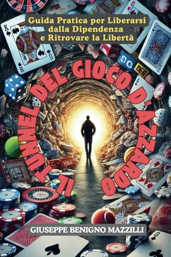 Il Tunnel del Gioco d'Azzardo: Guida Pratica per Liberarsi dalla Dipendenza e Ritrovare la Libertà - Dallo scrittore del Gioco d'Azzardo - Io Sono Più Forte Il Tunnel del Gioco d'Azzardo: Guida Pratica per Liberarsi dalla Dipendenza e Ritrovare la Libertà - Dallo scrittore del Gioco d'Azzardo - Io Sono Più Forte von Independently published