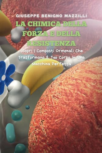 LA CHIMICA DELLA FORZA E DELLA RESISTENZA: Scopri I Composti Ormonali Che Trasformano Il Tuo Corpo In Una Macchina Perfetta LA CHIMICA DELLA FORZA E DELLA RESISTENZA: Scopri I Composti Ormonali Che Trasformano Il Tuo Corpo In Una Macchina Perfetta von Independently published