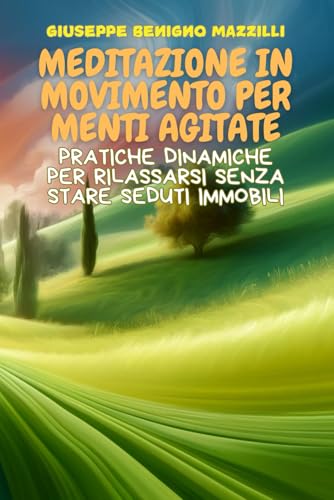 Meditazione in Movimento per Menti Agitate: Pratiche dinamiche per rilassarsi senza stare seduti immobili - Il Miglior libro della categoria Meditazione in Movimento per Menti Agitate: Pratiche dinamiche per rilassarsi senza stare seduti immobili - Il Miglior libro della categoria von Independently published