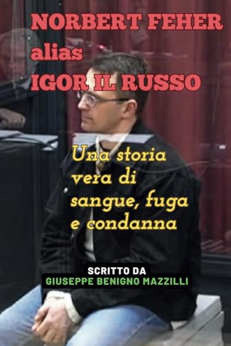 NORBERT FEHER alias IGOR IL RUSSO: Una storia vera di sangue, fuga e condanna NORBERT FEHER alias IGOR IL RUSSO: Una storia vera di sangue, fuga e condanna von Independently published