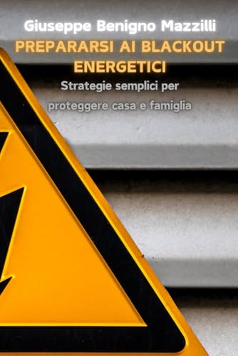 PREPARARSI AI BLACKOUT ENERGETICI: Strategie Semplici per Proteggere Casa e Famiglia - Miglior libro della categoria PREPARARSI AI BLACKOUT ENERGETICI: Strategie Semplici per Proteggere Casa e Famiglia - Miglior libro della categoria von Independently published
