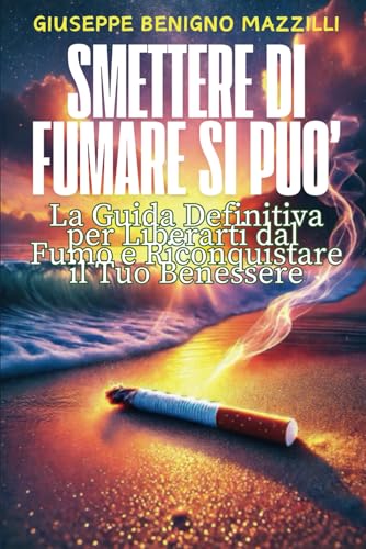 SMETTERE DI FUMARE SI PUO’: La Guida Definitiva per Liberarti dal Fumo e Riconquistare il Tuo Benessere - Miglior Libro della Categoria SMETTERE DI FUMARE SI PUO’: La Guida Definitiva per Liberarti dal Fumo e Riconquistare il Tuo Benessere - Miglior Libro della Categoria von Independently published