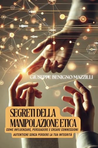 Segreti della Manipolazione Etica: Come influenzare, persuadere e creare connessioni autentiche senza perdere la tua integrità Segreti della Manipolazione Etica: Come influenzare, persuadere e creare connessioni autentiche senza perdere la tua integrità von Independently published