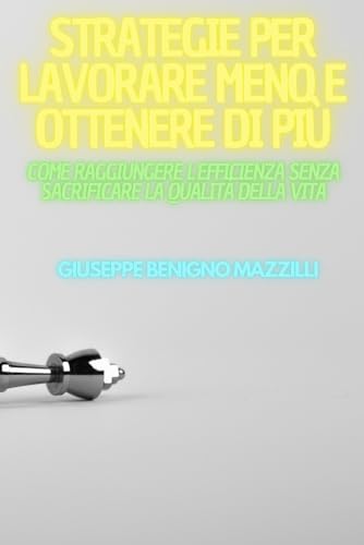 Strategie per Lavorare Meno e Ottenere di Più: Come raggiungere l'efficienza senza sacrificare la qualità della vita Strategie per Lavorare Meno e Ottenere di Più: Come raggiungere l'efficienza senza sacrificare la qualità della vita von Independently published