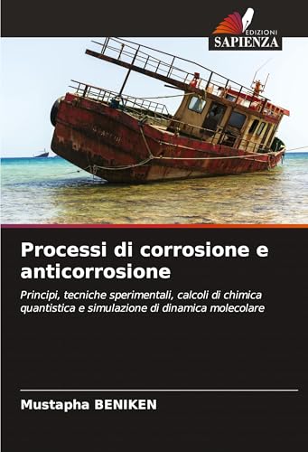 Processi di corrosione e anticorrosione: Principi, tecniche sperimentali, calcoli di chimica quantistica e simulazione di dinamica molecolare von Edizioni Sapienza