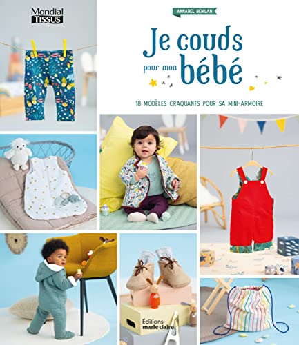 Je couds pour mon bébé: 18 modèles craquants pour sa mini-armoire von MARIE-CLAIRE