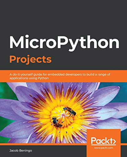 MicroPython Projects: A do-it-yourself guide for embedded developers to build a range of applications using Python MicroPython Projects: A do-it-yourself guide for embedded developers to build a range of applications using Python von Packt Publishing