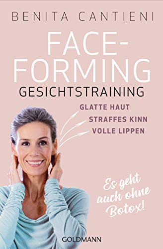 Faceforming - Gesichtstraining: glatte Haut - straffes Kinn - volle Lippen - Es geht auch ohne Botox!