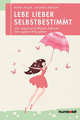 Lebe lieber selbstbestimmt: Von negativen Einflüssen befreien - den eigenen Weg gehen von Humboldt Verlag