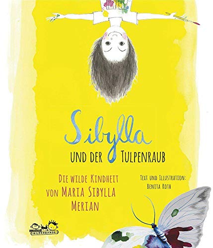 Sibylla und der Tulpenraub: Die wilde Kindheit von Maria Sibylla Merian