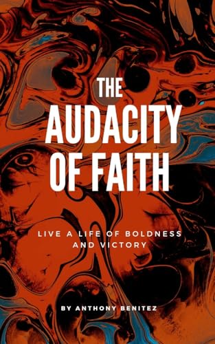 The Audacity of Faith: Live A Life Of Boldness and Victory von Blurb