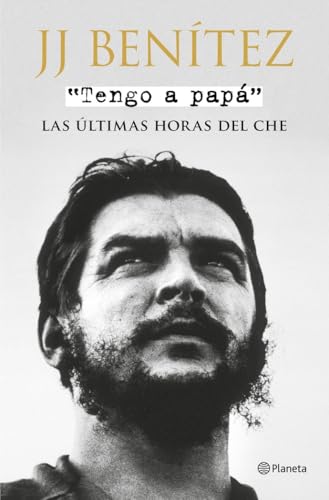Tengo a papá: Las últimas horas del Che (Biblioteca J. J. Benítez) von Editorial Planeta