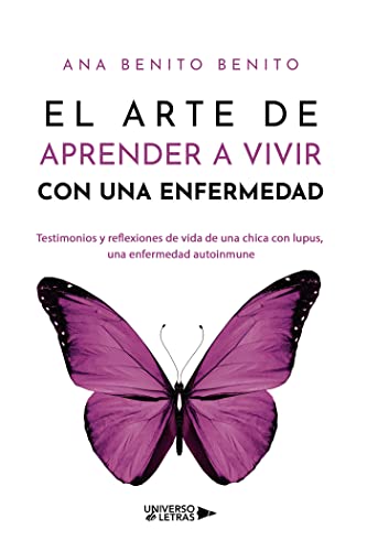El arte de aprender a vivir con una enfermedad: Testimonios y reflexiones de vida de una chica con lupus, una enfermedad autoinmune