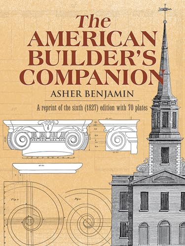 The American Builder's Companion: Or, A System of Architecture Particularly Adapted to the Present Style of Building (Dover Architecture) von Dover Publications