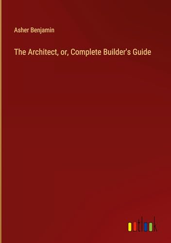 The Architect, or, Complete Builder's Guide von Outlook Verlag