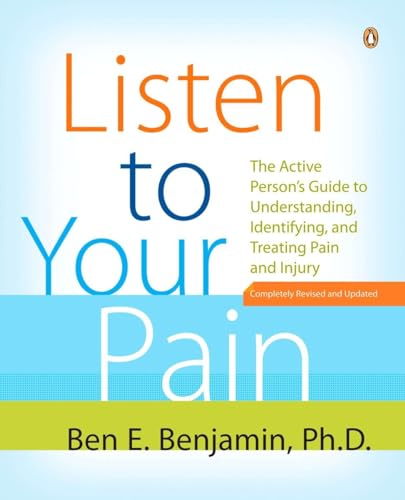 Listen to Your Pain: The Active Person's Guide to Understanding, Identifying, and Treating Pain and I njury Listen to Your Pain: The Active Person's Guide to Understanding, Identifying, and Treating Pain and I njury