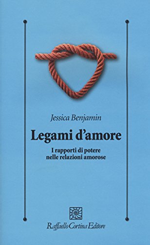 Legami d'amore. I rapporti di potere nelle relazioni amorose (Psicologia clinica e psicoterapia) von Raffaello Cortina Editore