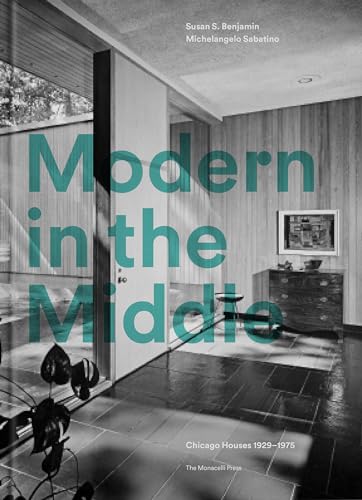 Modern in the Middle: Chicago Houses 1929-75 von The Monacelli Press