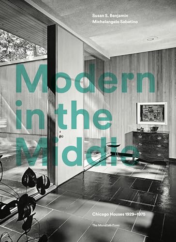 Modern in the Middle: Chicago Houses 1929-75 von The Monacelli Press