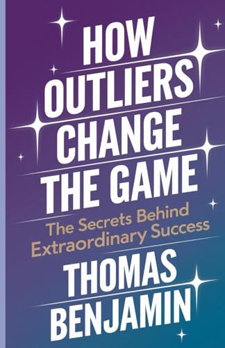 How Outliers Change the Game: The Secrets Behind Extraordinary Success von Independently published