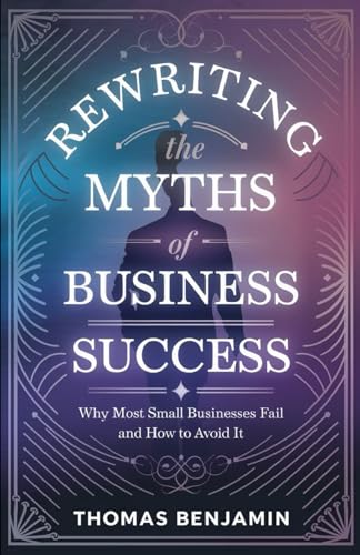 Rewriting the Myths of Business Success: Most Small Businesses Fail and How to Avoid It von Independently published