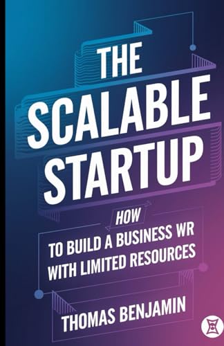 THE SCALABLE STARTUP: How to Build a Business with Limited Resources von Independently published