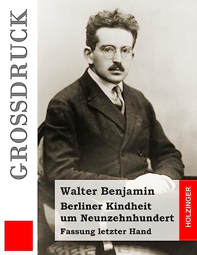 Berliner Kindheit um Neunzehnhundert (Großdruck): Fassung letzter Hand von CREATESPACE