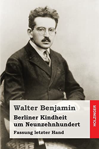 Berliner Kindheit um Neunzehnhundert: Fassung letzter Hand Berliner Kindheit um Neunzehnhundert: Fassung letzter Hand
