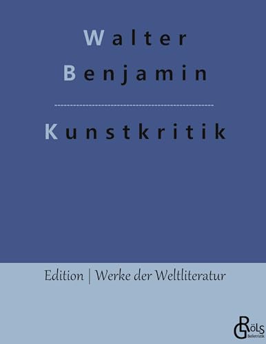 Kunstkritik: Der Begriff der Kunstkritik in der deutschen Romantik (Edition Werke der Weltliteratur - Hardcover) von Gröls Verlag
