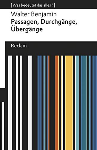 Passagen, Durchgänge, Übergänge. Eine Auswahl. [Was bedeutet das alles?]: Benjamin, Walter – Erläuterungen; Denkanstöße; Analyse – 14046 (Reclams Universal-Bibliothek)