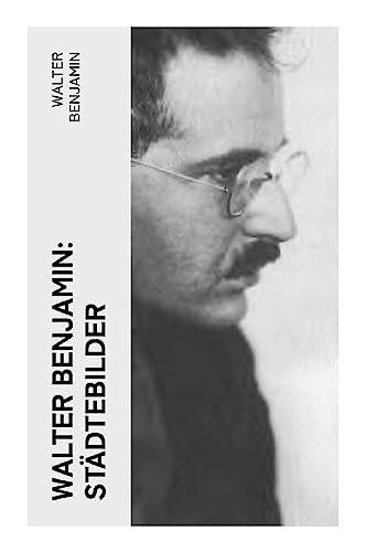 Walter Benjamin: Städtebilder: Weimar, Moskau, Marseille, San Gimignano, Berlin