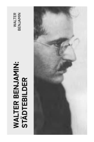 Walter Benjamin: Städtebilder: Weimar, Moskau, Marseille, San Gimignano, Berlin