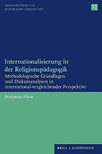 Internationalisierung in der Religionspädagogik: Methodologische Grundlagen und Diskursanalysen in international-vergleichender Perspektive (Religionspädagogik in pluraler Gesellschaft)