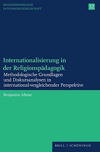 Internationalisierung in der Religionspädagogik: Methodologische Grundlagen und Diskursanalysen in international-vergleichender Perspektive (Religionspädagogik in pluraler Gesellschaft)