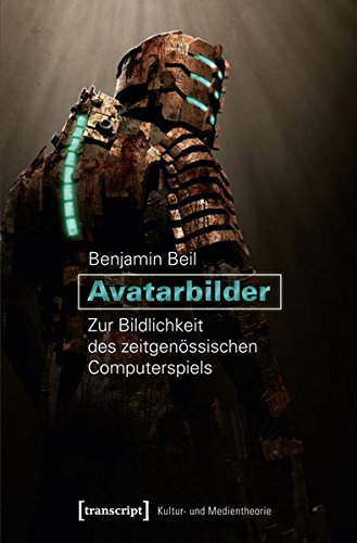 Avatarbilder: Zur Bildlichkeit des zeitgenössischen Computerspiels (Kultur- und Medientheorie) von transcript Verlag