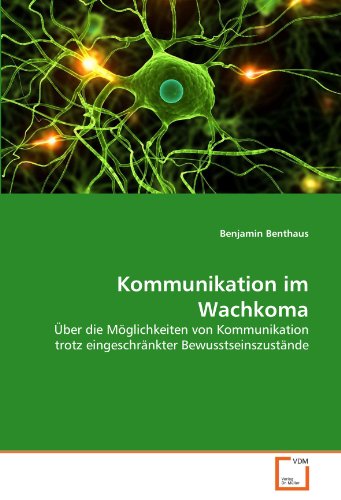 Kommunikation im Wachkoma: Über die Möglichkeiten von Kommunikation trotz eingeschränkter Bewusstseinszustände von VDM Verlag Dr. Müller