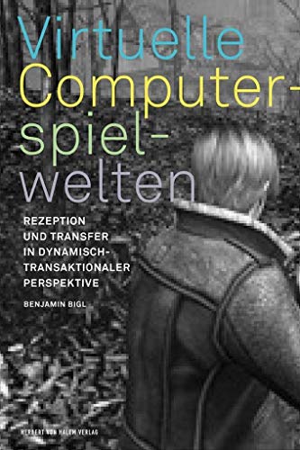Virtuelle Computerspielwelten: Rezeption und Transfer in dynamisch-transaktionaler Perspektive von Herbert von Halem Verlag