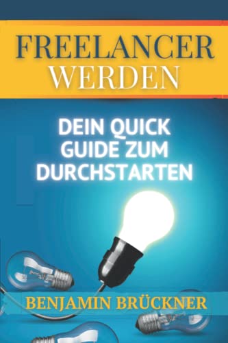 Freelancer werden: Dein Quick Guide zum Durchstarten von Independently published