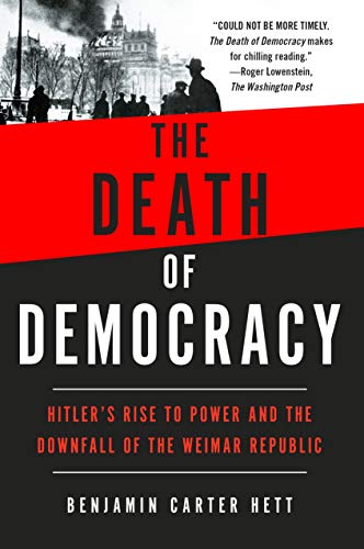 Death of Democracy: Hitler's Rise to Power and the Downfall of the Weimar Republic Death of Democracy: Hitler's Rise to Power and the Downfall of the Weimar Republic