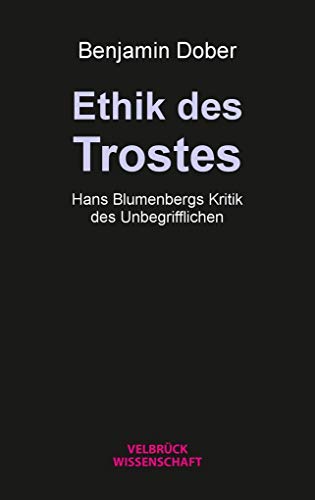 Ethik des Trostes: Hans Blumenbergs Kritik des Unbegrifflichen von Velbrueck GmbH
